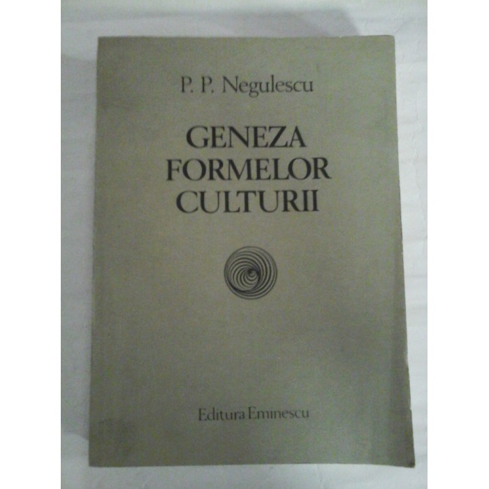 GENEZA FORMELOR CULTURII - P. P. NEGULESCU GENEZA FORMELOR CULTURII - P. P. NEGULESCU